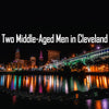 Two Middle Aged Guys from Cleveland